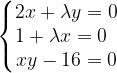 \dpi{120} \left\{\begin{matrix} 2x+\lambda y=0\\ 1+\lambda x=0\; \; \\ xy-16=0 \end{matrix}\right.